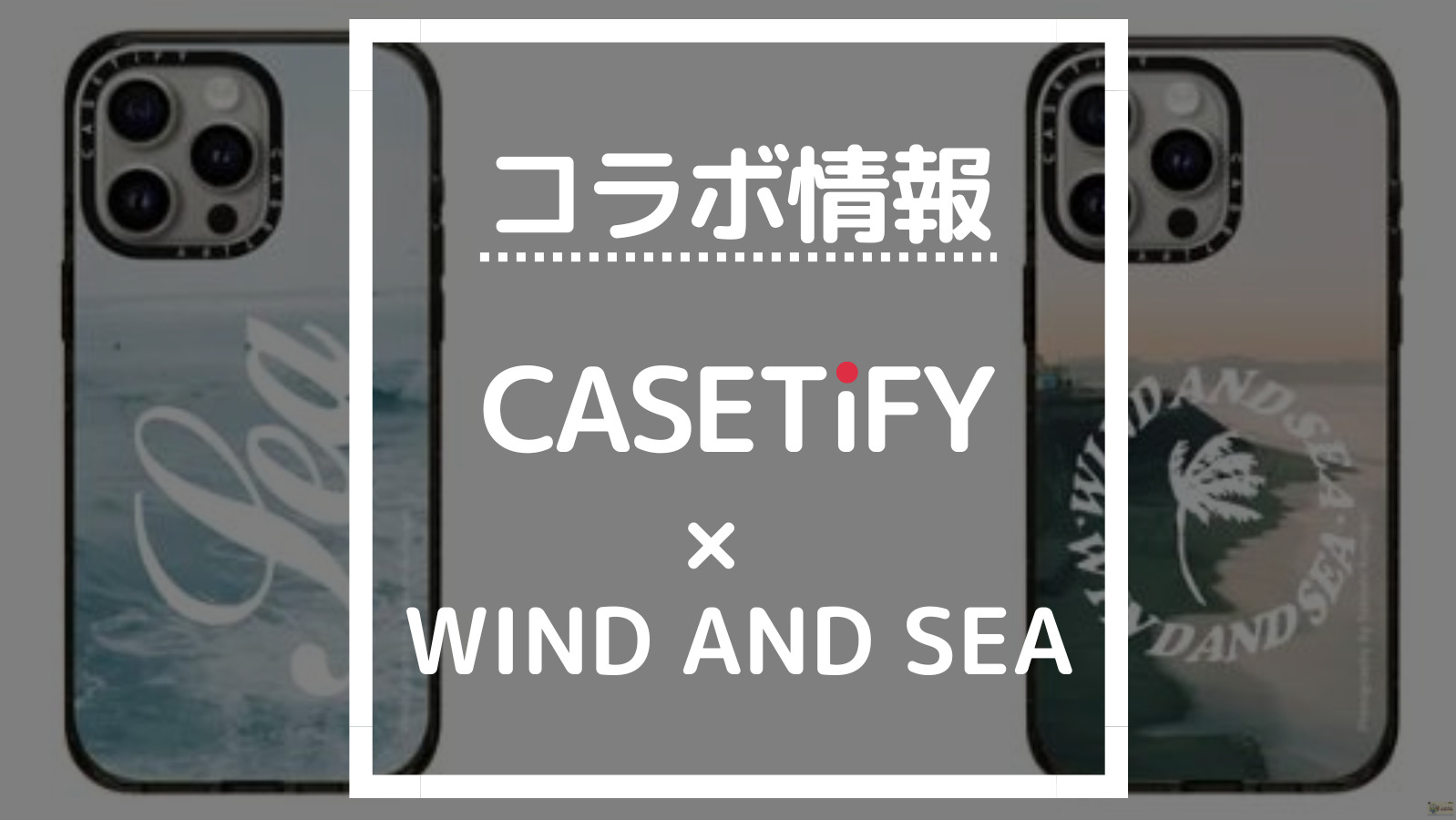 コラボ情報 CASETIFY×WIND AND SEA